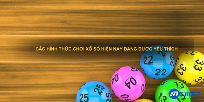 Các hình thức chơi xổ số hiện nay đang được yêu thích