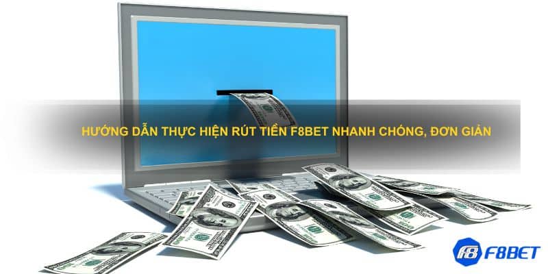 Hướng dẫn thực hiện rút tiền F8bet nhanh chóng, đơn giản 