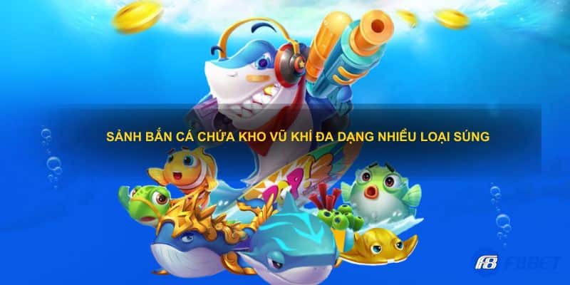 Sảnh bắn cá chứa kho vũ khí đa dạng nhiều loại súng