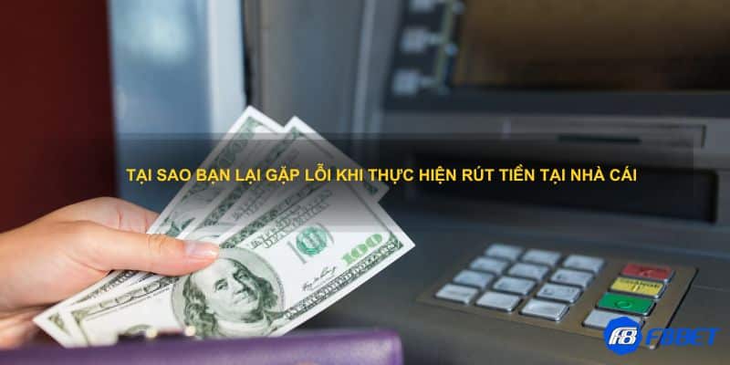 Tại sao bạn lại gặp lỗi khi thực hiện rút tiền tại nhà cái