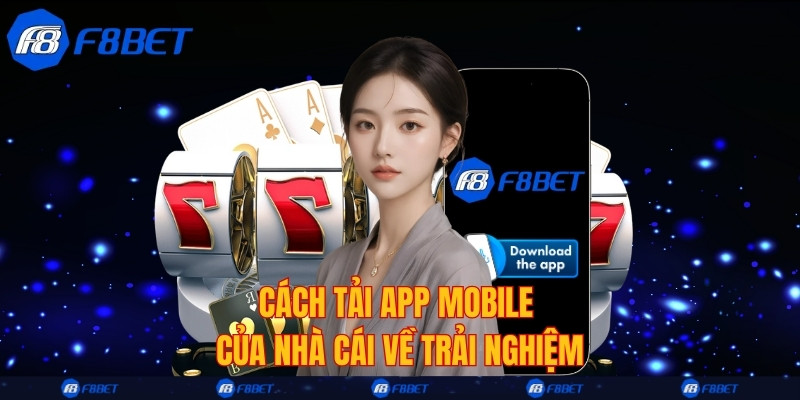 Cách tải app mobile của nhà cái về trải nghiệm