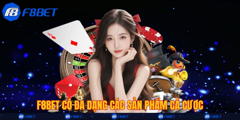 F8bet có đa dạng các sản phẩm cá cược