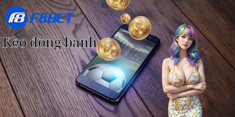 Đôi nét về ưu điểm và nhược điểm của kèo đồng banh