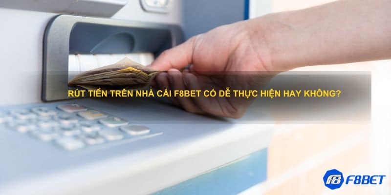 Hướng dẫn rút tiền F8bet an toàn, đơn giản và chính xác